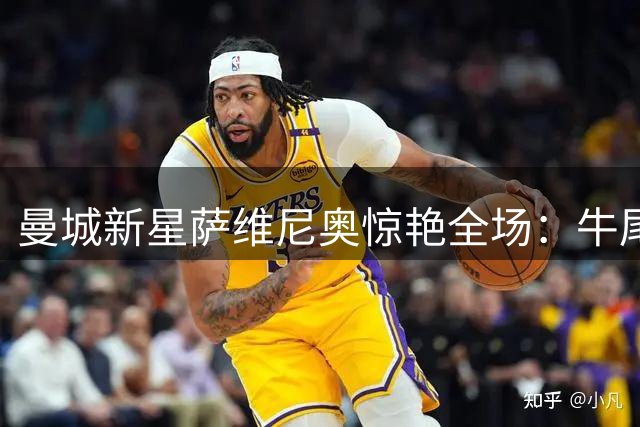 曼城新星萨维尼奥惊艳全场：牛尾巴过人+立柱险破门