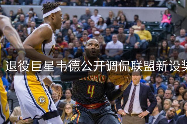 退役巨星韦德公开调侃联盟新设奖项："东决MVP我该拿不止一次